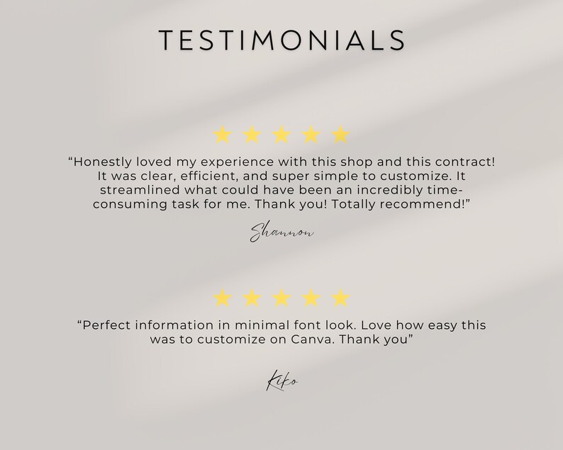 May include: Testimonials from customers about a shop and its contract. One customer says "Honestly loved my experience with this shop and this contract! It was clear, efficient, and super simple to customize. It streamlined what could have been an incredibly time-consuming task for me. Thank you! Totally recommend!" and signs their name "Shannon". The second customer says "Perfect information in minimal font look. Love how easy this was to customize on Canva. Thank you" and signs their name "Kito".