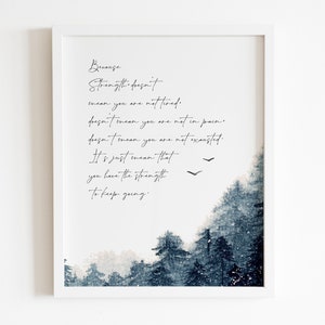 May include: A white framed print with a blue watercolor background of a forest. The print features a quote that reads "Because strength doesn't mean you are not tired. Doesn't mean you are not in pain. Doesn't mean you are not exhausted. It's just mean that you have the strength to keep going."