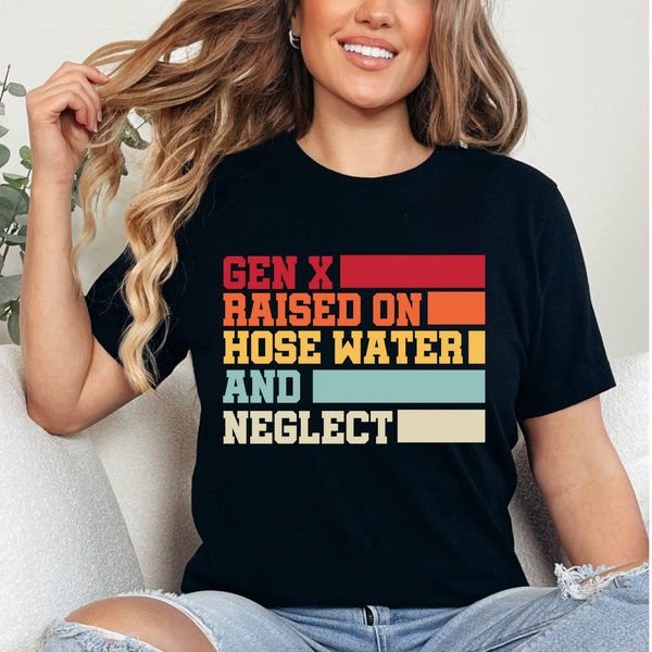 Gen X Shirt, Raised on Hose Water and Neglect, Childhood Memories, Vintage Inspired Shirt, Sarcastic Shirt, Gen X Memories, Childhood Trauma