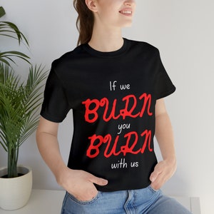 If We Burn, You Burn With Us Unisex Jersey Short Sleeve Tee