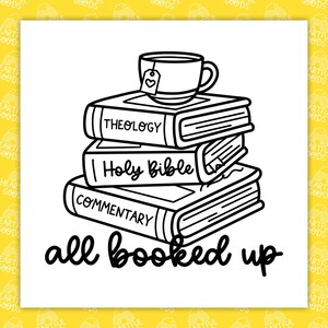 May include: Black and white illustration of a stack of books with the titles "Theology", "Holy Bible", and "Commentary". A teacup with a heart-shaped tag sits on top. The phrase "all booked up" is written below.