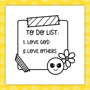 May include: A black and white illustration of a to-do list. The list includes "Love God" and "Love Others." The list is taped to a white background with decorative tape. A smiling face and flower are on the right side.