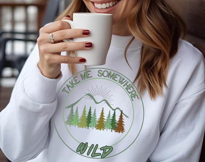 Take Me Somewhere Wild Sweat Shirt, Adventure Awaits, Travel Inspiration, Mountain Lover Gift, Cozy Casual Wear, Hiking Sweatshirt
