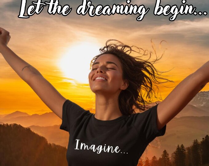Imagine... T-Shirt, Inspirational Quote Tee, Minimalist T Shirt, Motivational, Gift for Dreamers & Creatives