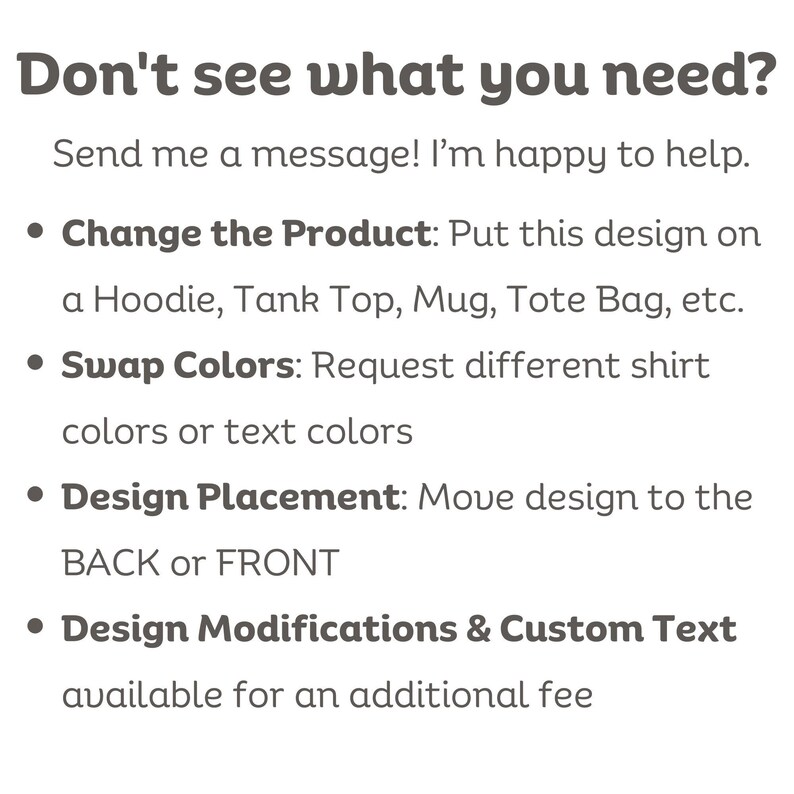 May include: White background with the text "Don't see what you need?" followed by a list of options: change the product, swap colors, design placement, and design modifications.