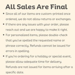 May include: All sales are final. This text explains that all items are custom-printed once ordered and returns or exchanges are not allowed. It also mentions that refunds cannot be issued for personalised items with spelling errors or for items arriving after a specific date.