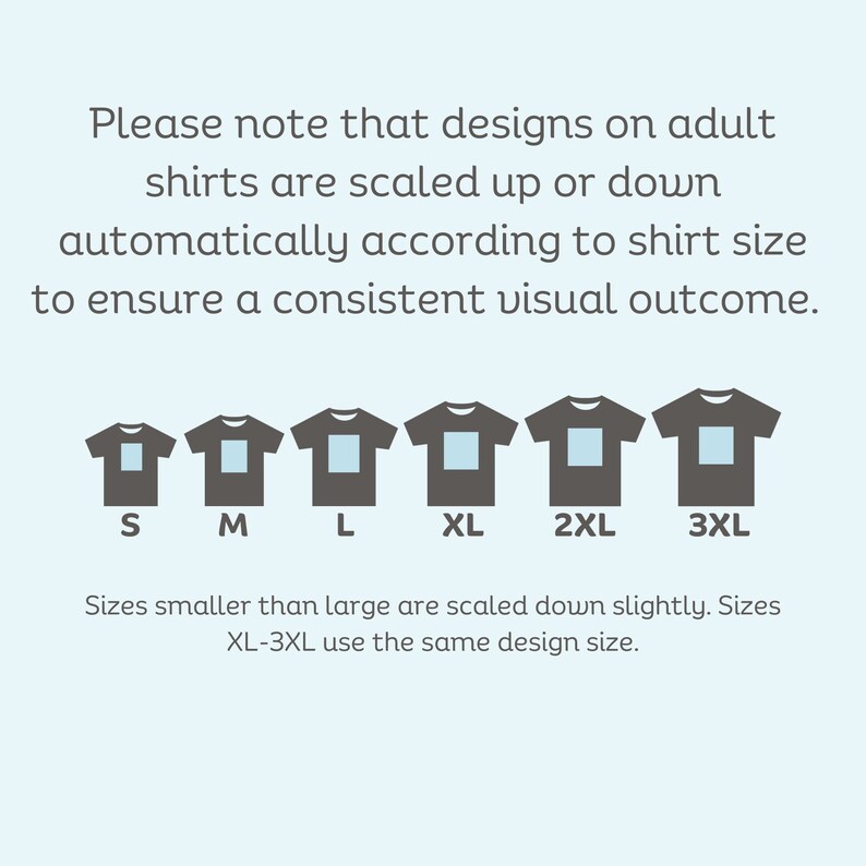 May include: Diagram showing how designs on adult shirts are scaled up or down automatically according to shirt size. The sizes shown are S, M, L, XL, 2XL, and 3XL. Sizes smaller than large are scaled down slightly. Sizes XL-3XL use the same design size.