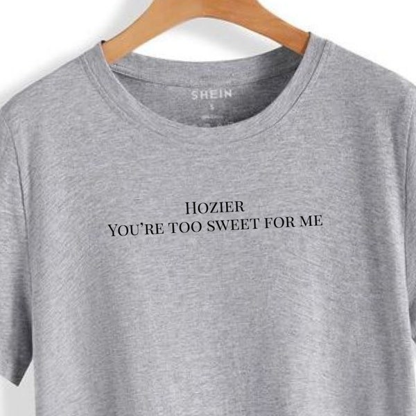 You're Too Sweet For Me Hozier Tshirt, Hozier Shirt, Too Sweet T-Shirt, Hozier Music Tee, Unreal Unearth Shirt, Hozier Fan Gift Hozier Merch