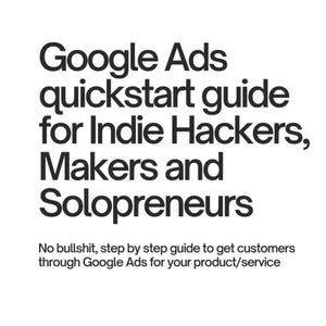 Google Ads quickstart guide for Indie Hackers, Makers and Solopreneurs