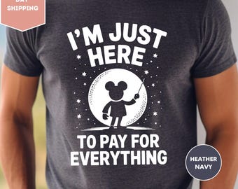 I'm Just Here to Pay for Everything Shirt, Disney Dad Shirt, Funny Dad Shirt, Father's Day Shirt, Family Vacation Shirt, Mickey Mouse Shirt