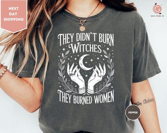 Comfort Colors They Didn't Burn Witches Feminist Shirt, Pro Choice Shirt, Witchy Feminist Tee, Smash the Patriarchy Shirt, Empowerment Shirt