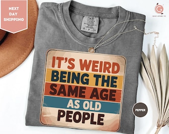 Comfort Colors It's Weird Being The Same Age As Old People Shirt, Funny Old People Shirt, Fathers Day Gifts For Dad, Husband Shirt, Dad Tee