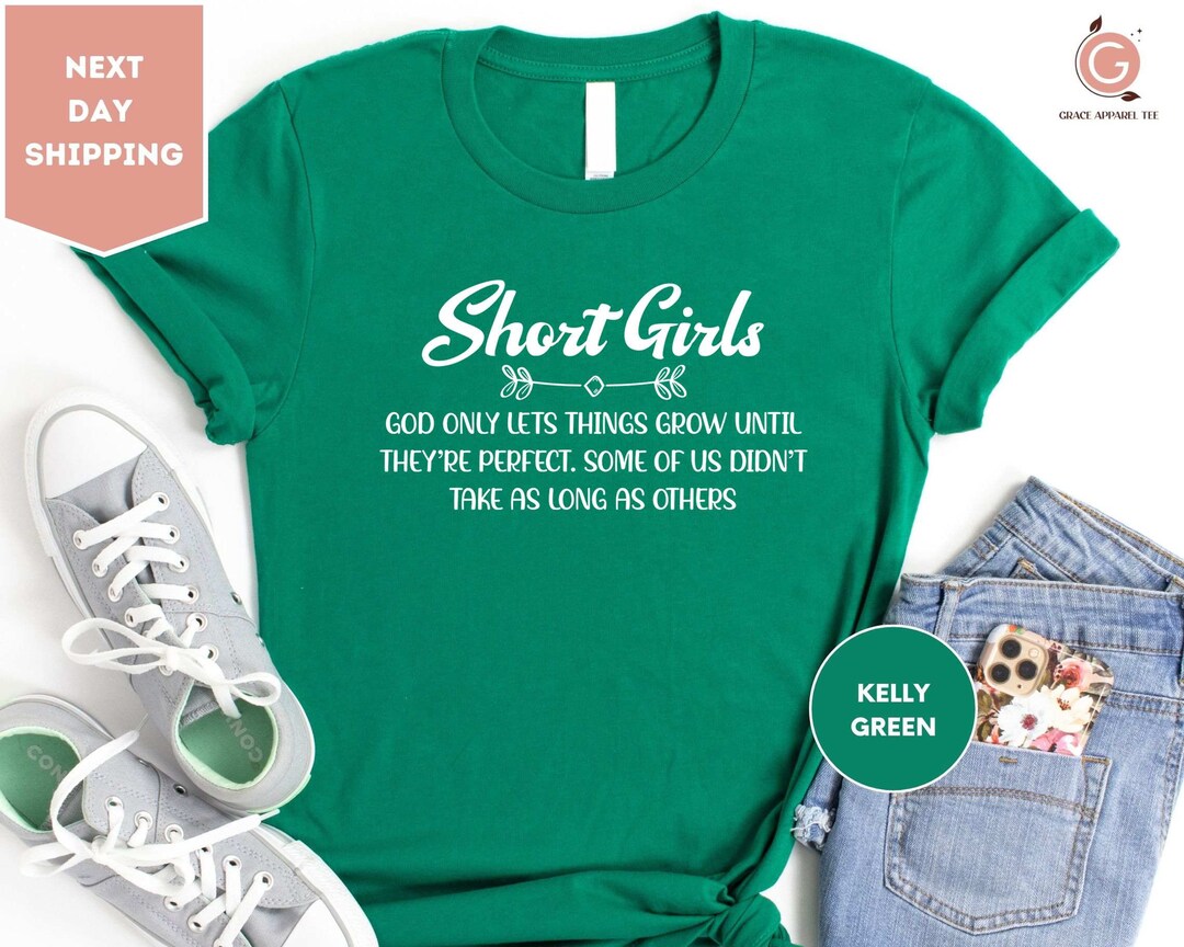 Funny Short Girls Shirt, God Only Lets Things Grow Until They Are