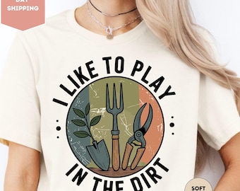 I Like To Play In The Dirt Shirt, Garden Shirt, Garden Lover Shirt, Gardening Shirt, Botanical Shirt, Plant Mom Shirt, Gift for Gardener