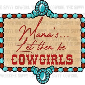 Mamas let them be Cowgirls png, Cowgirl, Cowgirls, Western, schlagkräftig, Sublimation png, Rodeo Mama