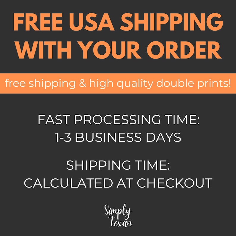 May include: Orange text on a black background with the words "FREE USA SHIPPING WITH YOUR ORDER" and "free shipping & high quality double prints!"  Below the text is "FAST PROCESSING TIME: 1-3 BUSINESS DAYS" and "SHIPPING TIME: CALCULATED AT CHECKOUT".  The bottom of the image has the words "Simply Texan" in orange text.