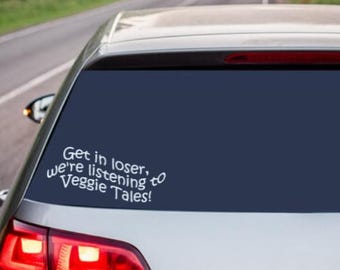 Veggie Tales Car Decal - Get in loser we're listening to Veggie Tales!