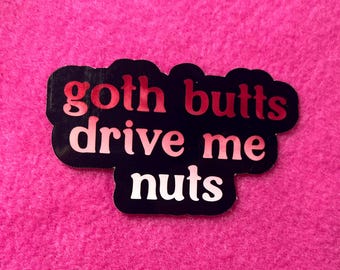 Goth Butts drive me nuts sticker