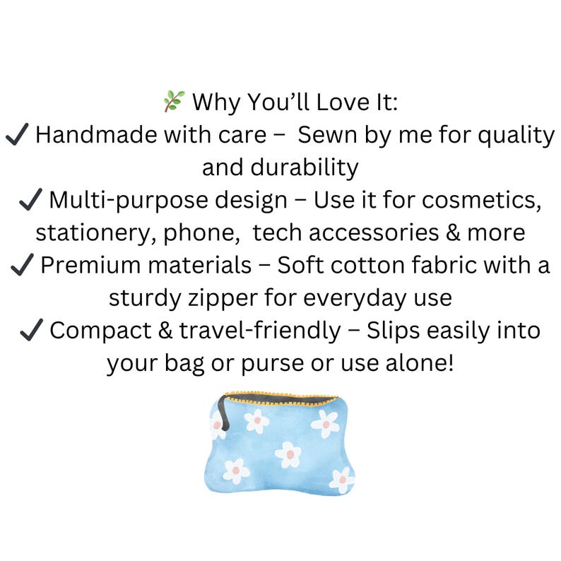 May include: A light blue zippered pouch with a white daisy pattern. The pouch is made of soft cotton fabric and is designed for cosmetics, stationery, or tech accessories. It is compact and travel-friendly.