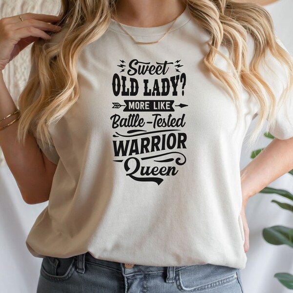 Sweet Old Lady More Like Battle Tested Warrior Queen T-Shirt, Funny Sweet Old Lady Shirt, Warrior Queen Shirt, Snarky Birthday Gift Tee