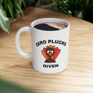 Zero plucks given, Thanksgiving mug, funny turkey pun, Turkey day mug, funny gift for him her, humorous coffee mug, gift for coworker friend