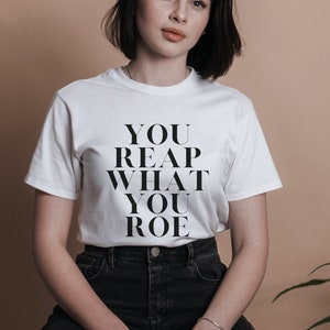 Você colhe o que você Roe Gildan Tee, meu corpo minha escolha, saúde reprodutiva, camiseta pró-escolha, camisa Roe vs Wade, não mexa com Roe