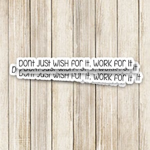 Don't Wish For it Work For it Sticker, Motivational Sticker, Inspirational Decal, Laptop Sticker, Planner Sticker, Self Help Sticker