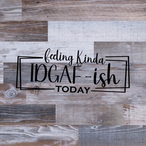 Feeling Kind Idgaf-ish Today | Idgaf svg | Sarcastic svg | Funny svg | Sarcasm svg | Cricut | Silhouette | Instant Download