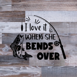 I  Love it when she bends over, Fishing Pole Svg, Fishing Clipart, Fishing Png, Bass Fishing Svg