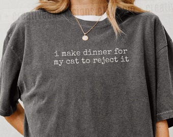 I Make Dinner For My Cat To Reject It Shirt Funny Cat Humor Shirt Cat Mom Shirt Cat Dad Tee Gift For Cat Owners Four Legged Word