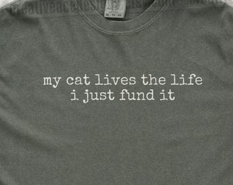 My Cat Lives The Life I Just Fund It Shirt Funny Cat Humor Shirt Cat Mom Shirt Cat Dad Tee Gift For Cat Owners Four Legged Word