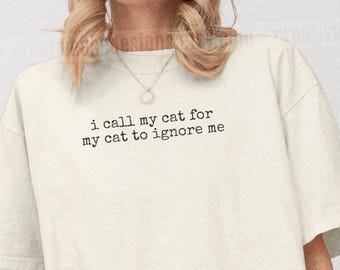 I Call My Cat For My Cat To Ignore Me Shirt Funny Cat Humor Shirt Cat Mom Shirt Cat Dad Tee Gift For Cat Owners Four Legged Word
