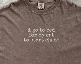 I Go To Bed For My Cat To Start Chaos Shirt Funny Cat Humor Shirt Cat Mom Shirt Cat Dad Tee Gift For Cat Owners Four Legged Word