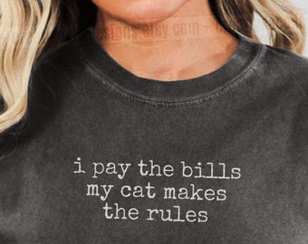 I Pay The Bills My Cat Makes The Rules Shirt Funny Cat Humor Shirt Cat Mom Shirt Cat Dad Tee Gift For Cat Owners Four Legged Word