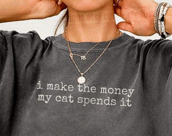 I Make The Money My Cat Spends It Shirt Spoiled Cat Humor Shirt Cat Mom Shirt Cat Dad Tee Gift For Cat Owners Four Legged Word