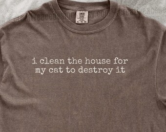 I Clean The House For My Cat To Destroy It Shirt Funny Cat Humor Shirt Cat Mom Shirt Cat Dad Tee Gift For Cat Owners Four Legged Word