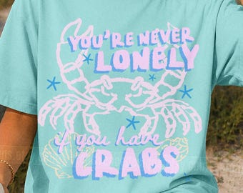 You're Never Lonely If You Have Crabs Shirt East Coast Tee Coastal Granddaughter Beach Graphic Summer Seafood Tee If Crabby Return To Beach