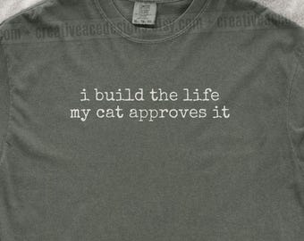 I Build The Life My Cat Approves It Shirt Cat Mom Dad Gift Cat Humor Shirt Cat Mom Shirt Cat Dad Tee Gift For Cat Owners Four Legged Word