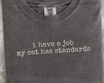 I Have A Job My Cat Has Standards Shirt Funny Cat Humor Shirt Cat Mom Shirt Cat Dad Tee Gift For Cat Owners Four Legged Word
