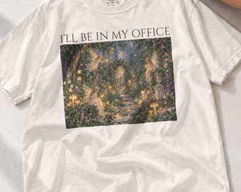 I'll Be In My Office Shirt Fairy Garden Shirt Whimsical Fairycore Tee Cottagecore Garden Shirt Fantasy Nature Lover Gift