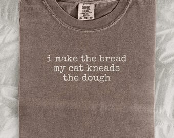 I Make The Bread My Cat Kneads The Dough Shirt Baking Cat Pun Shirt Cat Mom Shirt Cat Dad Tee Gift For Cat Owners Four Legged Word
