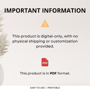 May include: White background with the text "IMPORTANT INFORMATION" in black. An orange exclamation point icon is above text stating the product is digital-only and in PDF format. The words "EASY TO USE | PRINTABLE" are at the bottom.