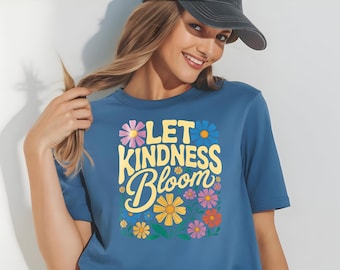Let Kindness Bloom T-shirt - Floral Graphic Tee - Kindness Shirt - Boho Flower Shirt - Inspirational Quote Shirt - Motivational T-shirt