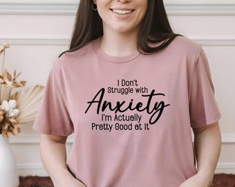 I Don't Struggle With Anxiety T-shirt - Mental Health Awareness Shirt - Funny Anxiety Shirt - Selfcare Shirt - Sarcastic Anxiety Shirt