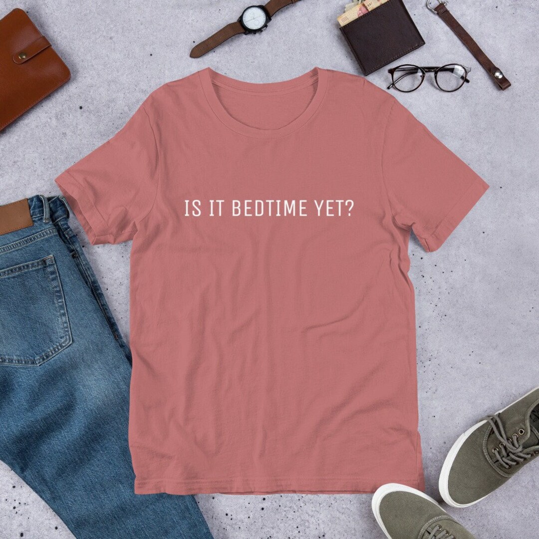 Is It Bedtime Yet Tshirt Bedtime Bedtime Tshirt Bedtime Etsy