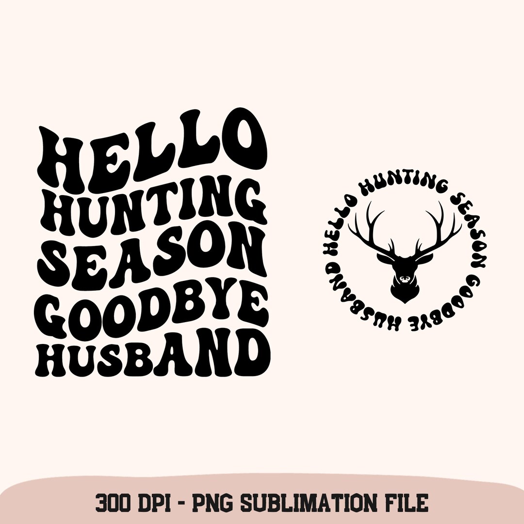Hello Hunting Season Goodbye Husband Png Hunting Season Png - Etsy