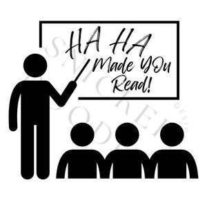 May include: A black and white illustration of a teacher pointing to a whiteboard with the text "HA HA Made You Read!"  Three students are sitting in front of the teacher.