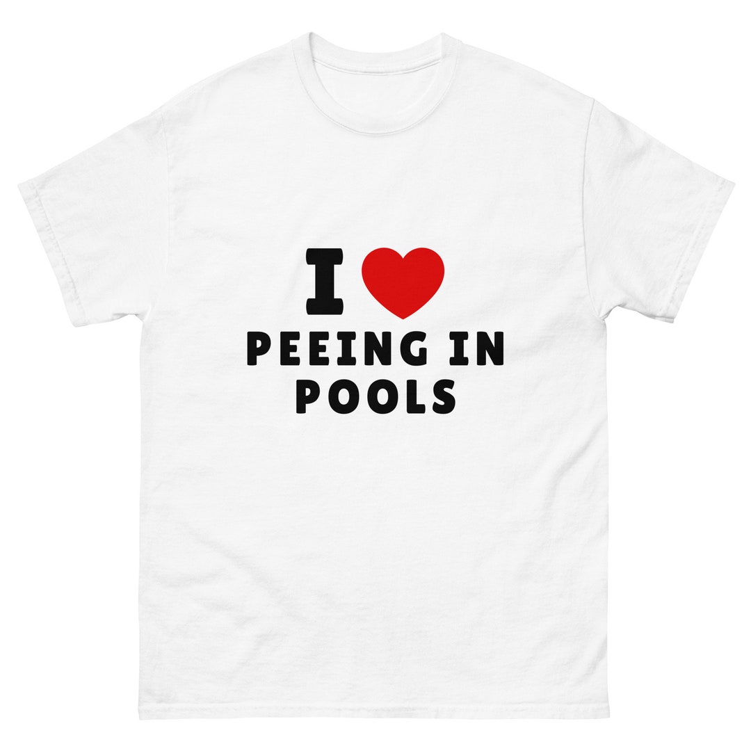 Funny Tshirt I Love Peeing in Pools Tshirt Meme Tshirt Gift Etsy