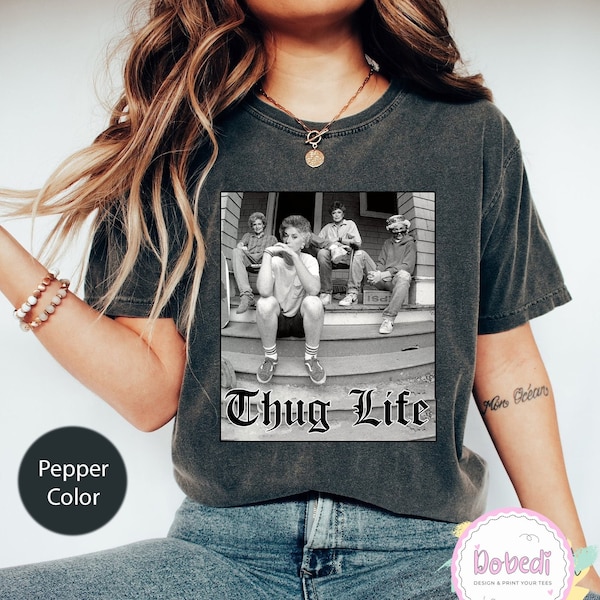 The Golden Girls Thug Life Comfort Colors Shirt, Shirt For Birthday Christmas Gift, The Golden Girls Fan Shirt, The Golden Girls Lover Gift