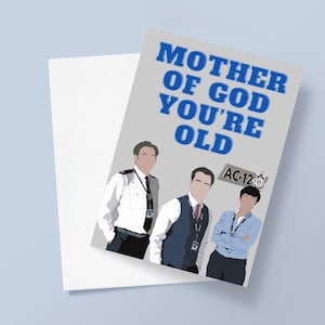 May include: A birthday card featuring a humorous image of three characters from the TV show Line of Duty. The card has the text "Mother of God You're Old" and the AC-12 logo.